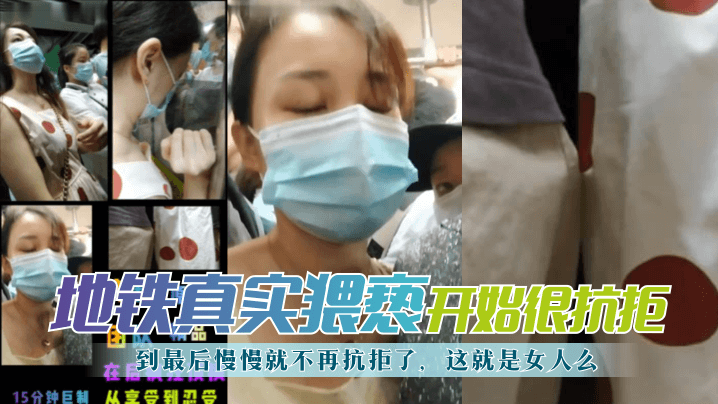 地铁真实猥亵 开始很抗拒，到最后慢慢就不再抗拒了，这就是女人么？